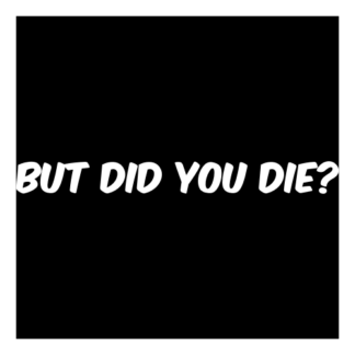 But Did You Die Decal (White)